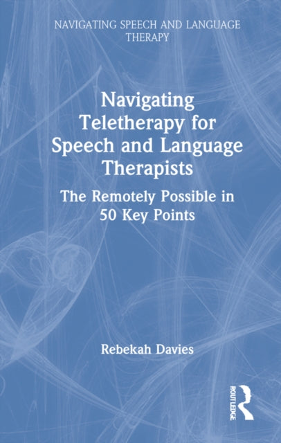 Navigating Telehealth for Speech and Language Therapists: The Remotely Possible in 50 Key Points