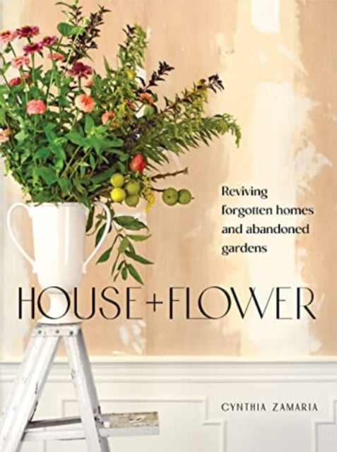 House + Flower: Reviving Forgotten Homes and Abandoned Gardens