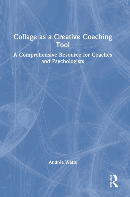 Collage as a Creative Coaching Tool: A Comprehensive Resource for Coaches and Psychologists