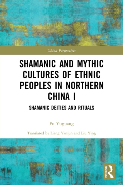 Shamanic and Mythic Cultures of Ethnic Peoples in Northern China I: Shamanic Deities and Rituals