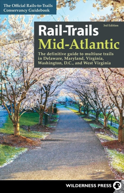 Rail-Trails Mid-Atlantic: The Definitive Guide to Multiuse Trails in Delaware, Maryland, Virginia, Washington, D.C., and West Virginia