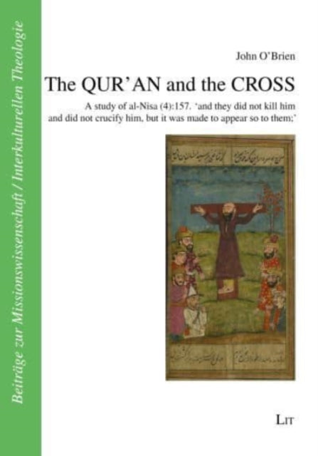 The Qur'an and the Cross: A Study of Al-Nisa (4):157. 'And They Did Not Kill Him and Did Not Crucify Him, But It Was Made to Appear So to Them'
