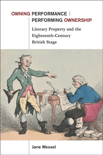 Owning Performance | Performing Ownership: Literary Property and the Eighteenth-Century British Stage