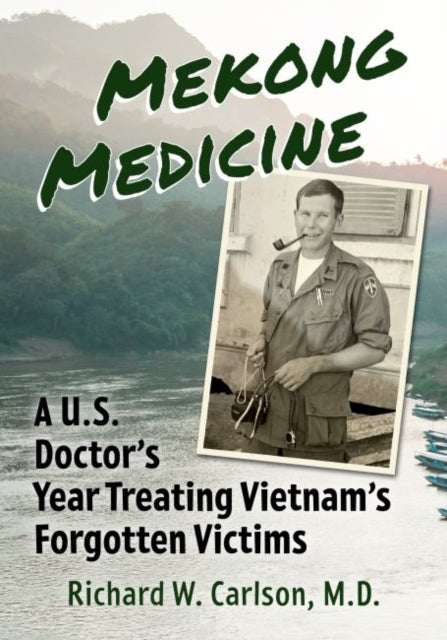 Mekong Medicine: A U.S. Doctor's Year Treating Vietnam's Forgotten Victims
