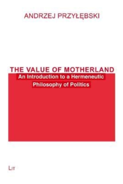 The Value of Motherland: An Introduction to a Hermeneutic Philosophy of Politics