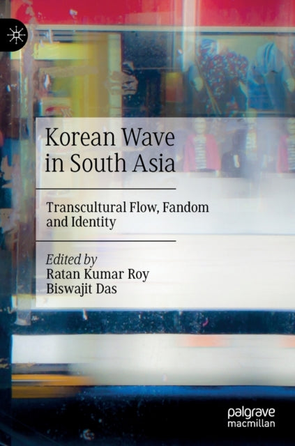 Korean Wave in South Asia: Transcultural Flow, Fandom and Identity