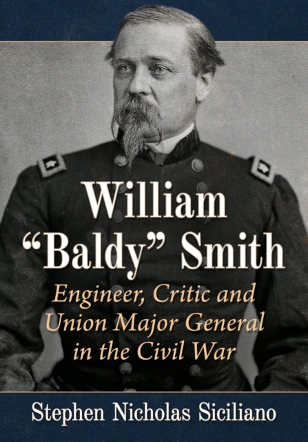 William "Baldy" Smith: Engineer, Critic and Union Major General in the Civil War