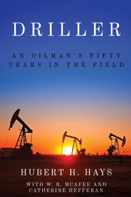 Driller: An Oilman's Fifty Years in the Field