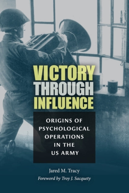 Victory through Influence: Origins of Psychological Operations in the US Army