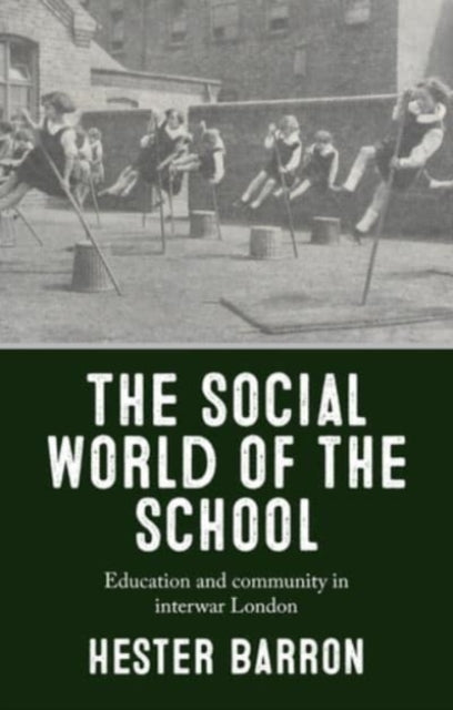 The Social World of the School: Education and Community in Interwar London