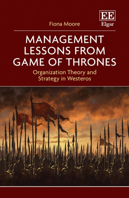 Management Lessons from Game of Thrones: Organization Theory and Strategy in Westeros