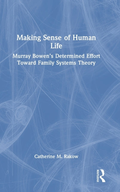 Making Sense of Human Life: Murray Bowen's Determined Effort Toward Family Systems Theory