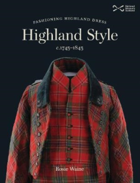 Highland Style: Fashioning Highland dress c. 1745-1845
