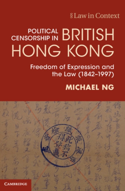 Political Censorship in British Hong Kong: Freedom of Expression and the Law (1842-1997)