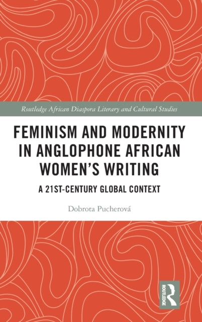 Feminism and Modernity in Anglophone African Women's Writing: A 21st-Century Global Context