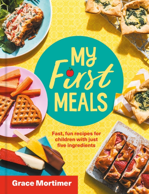 My First Meals: Fast and Fun Recipes for Children with Just Five Ingredients