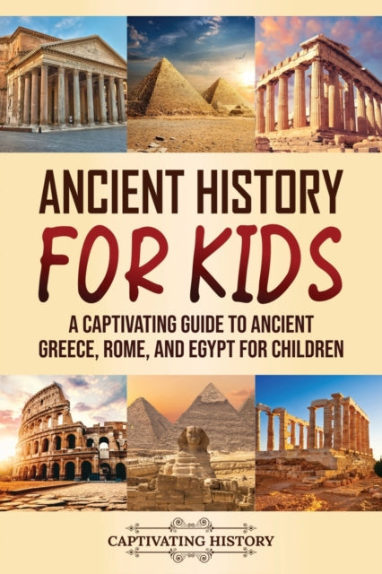 Ancient History for Kids: A Captivating Guide to Ancient Greece, Rome, and Egypt for Children
