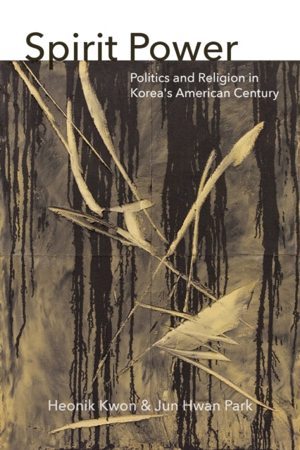 Spirit Power: Politics and Religion in Korea's American Century