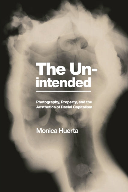 The Unintended: Photography, Property, and the Aesthetics of Racial Capitalism