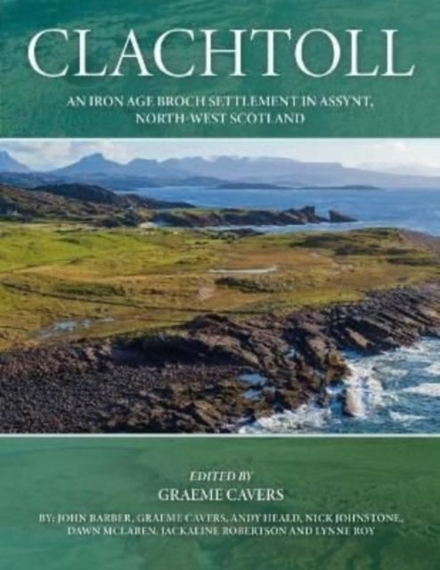 Clachtoll: An Iron Age Broch Settlement in Assynt, North-west Scotland