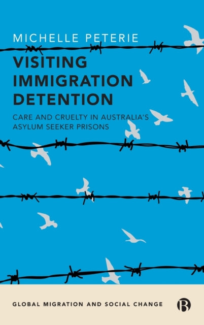 Visiting Immigration Detention: Care and Cruelty in Australia's Asylum Seeker Prisons