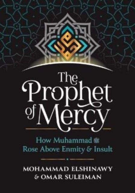 The Prophet of Mercy: How Muhammad                    Rose Above Enmity Insult
