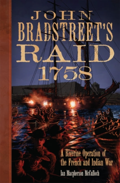John Bradstreet's Raid, 1758: A Riverine Operation in the French and Indian War