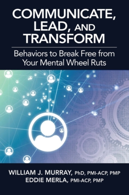 Communicate, Lead, and Transform: Behaviors to Break Free from Your Mental Wheel Ruts