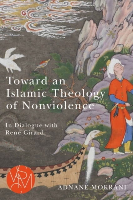 Toward an Islamic Theology of Nonviolence: In Dialogue with Rene Girard