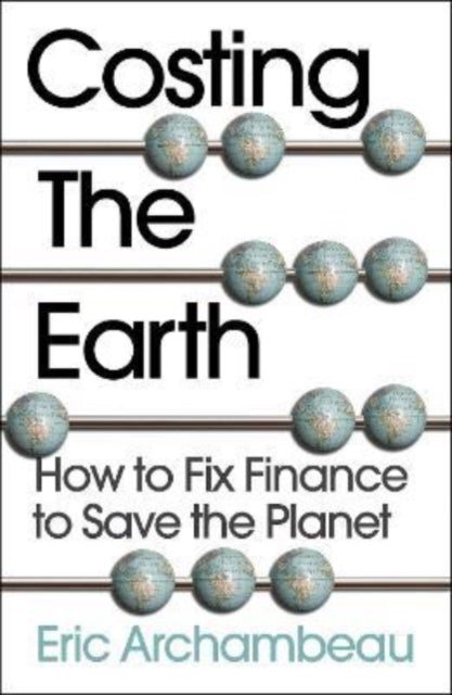 Costing the Earth: How to Fix Finance to Save the Planet