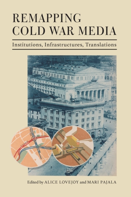 Remapping Cold War Media: Institutions, Infrastructures, Translations