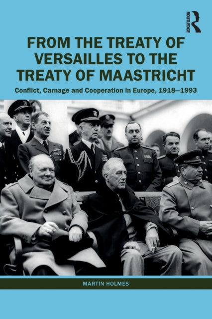 From the Treaty of Versailles to the Treaty of Maastricht: Conflict, Carnage And Cooperation In Europe, 1918 - 1993