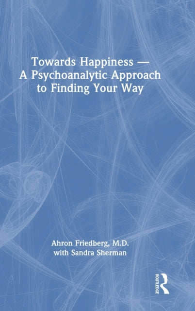 Towards Happiness - A Psychoanalytic Approach to Finding Your Way