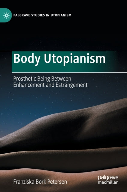 Body Utopianism: Prosthetic Being Between Enhancement and Estrangement