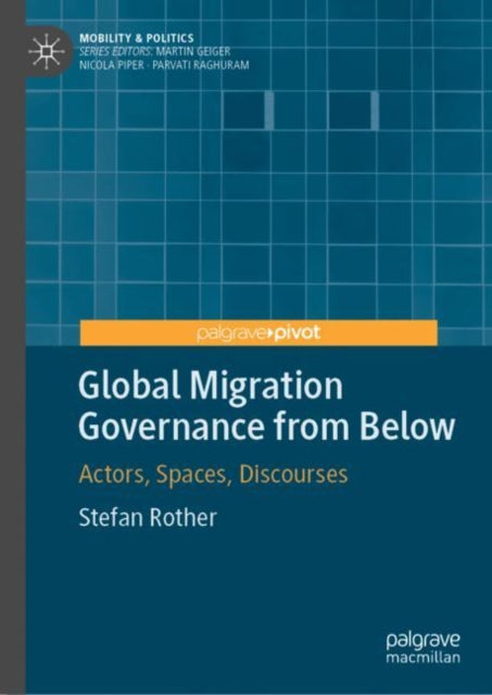 Global Migration Governance from Below: Actors, Spaces, Discourses