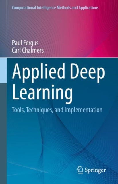 Applied Deep Learning: Tools, Techniques, and Implementation