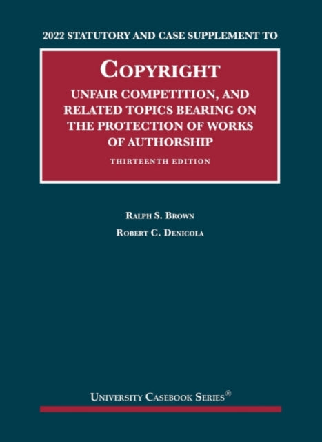 2022 Statutory and Case Supplement to Copyright, Unfair Competition, and Related Topics Bearing on the Protection of Works of Authorship