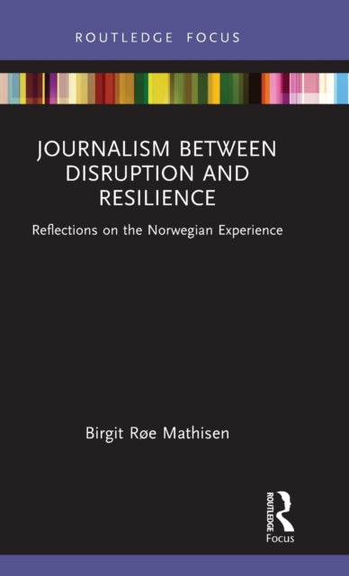 Journalism Between Disruption and Resilience: Reflections on the Norwegian Experience
