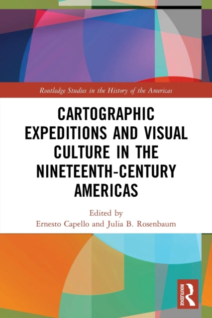 Cartographic Expeditions and Visual Culture in the Nineteenth-Century Americas