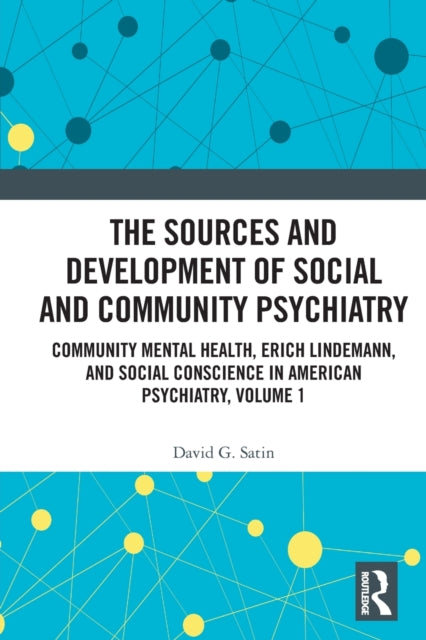 The Sources and Development of Social and Community Psychiatry: Community Mental Health, Erich Lindemann, and Social Conscience in American Psychiatry, Volume 1