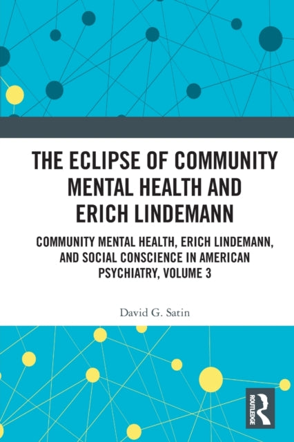 The Eclipse of Community Mental Health and Erich Lindemann: Community Mental Health, Erich Lindemann, and Social Conscience in American Psychiatry, Volume 3