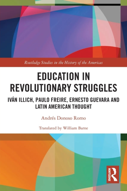 Education in Revolutionary Struggles: Ivan Illich, Paulo Freire, Ernesto Guevara and Latin American Thought