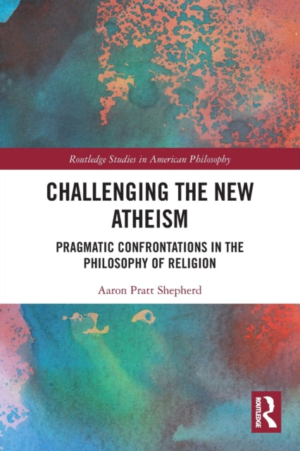 Challenging the New Atheism: Pragmatic Confrontations in the Philosophy of Religion