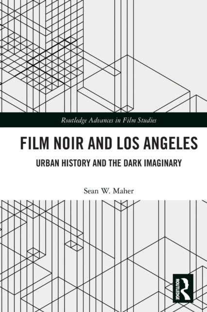 Film Noir and Los Angeles: Urban History and the Dark Imaginary