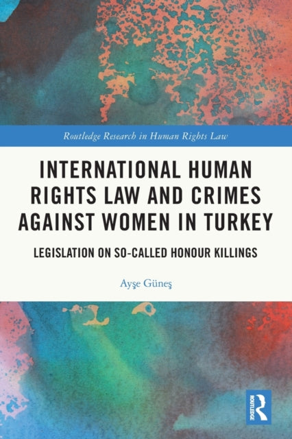 International Human Rights Law and Crimes Against Women in Turkey: Legislation on So-Called Honour Killings