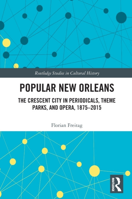Popular New Orleans: The Crescent City in Periodicals, Theme Parks, and Opera, 1875-2015