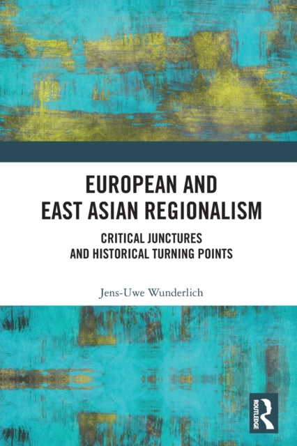 European and East Asian Regionalism: Critical Junctures and Historical Turning Points