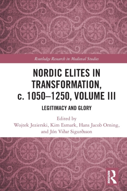 Nordic Elites in Transformation, c. 1050-1250, Volume III: Legitimacy and Glory