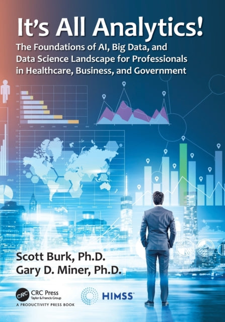 It's All Analytics!: The Foundations of Al, Big Data and Data Science Landscape for Professionals in Healthcare, Business, and Government