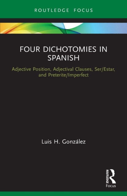 Four Dichotomies in Spanish: Adjective Position, Adjectival Clauses, Ser/Estar, and Preterite/Imperfect: Adjective Position, Adjectival Clauses, Ser/Estar, and Preterite/Imperfect